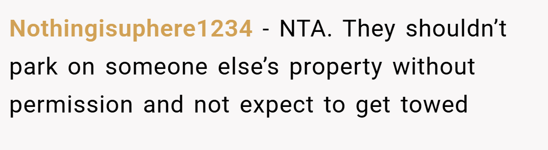 Nothingisuphere1234 − NTA. They shouldn’t park on someone else’s property without permission and not expect to get towed