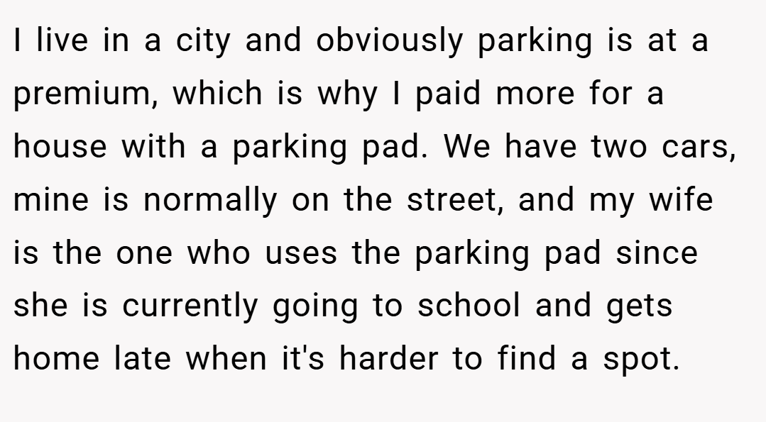 I live in a city and obviously parking is at a premium, which is why I paid more for a house with a parking pad. We have two cars, mine is normally on the street, and my wife is the one who uses the parking pad since she is currently going to school and gets home late when it's harder to find a spot.