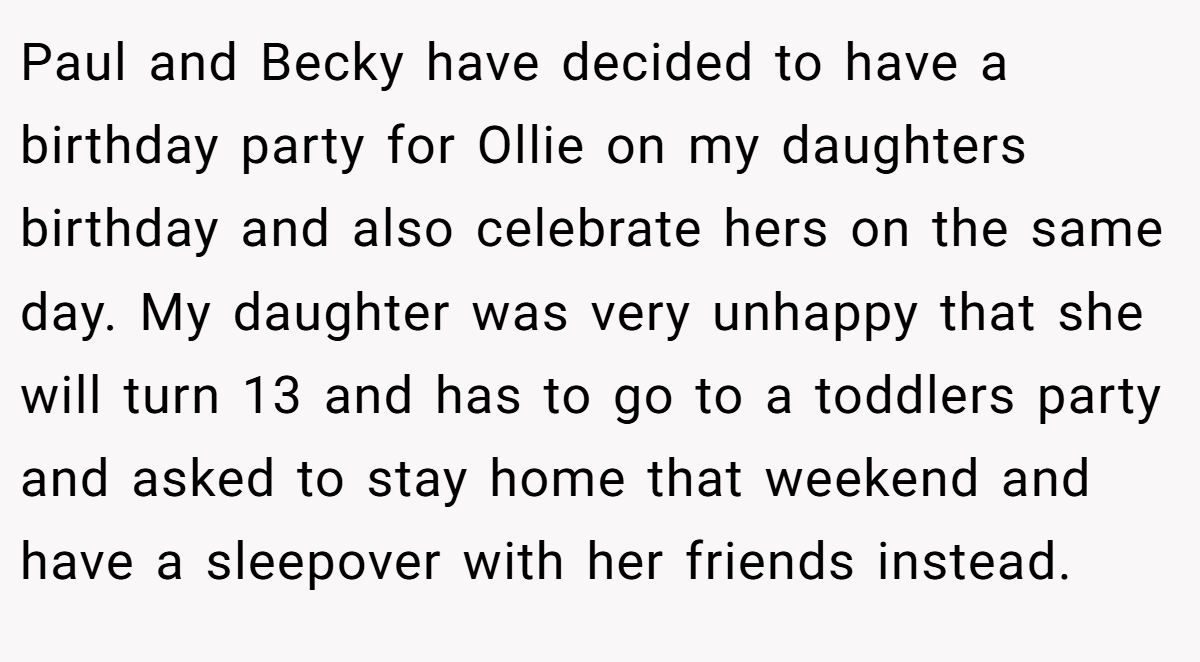Paul and Becky have decided to have a birthday party for Ollie on my daughters birthday and also celebrate hers on the same day. My daughter was very unhappy that she will turn 13 and has to go to a toddlers party and asked to stay home that weekend and have a sleepover with her friends instead.