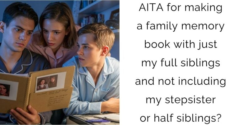 AITA for making a family memory book with just my full siblings and not including my stepsister or half siblings?