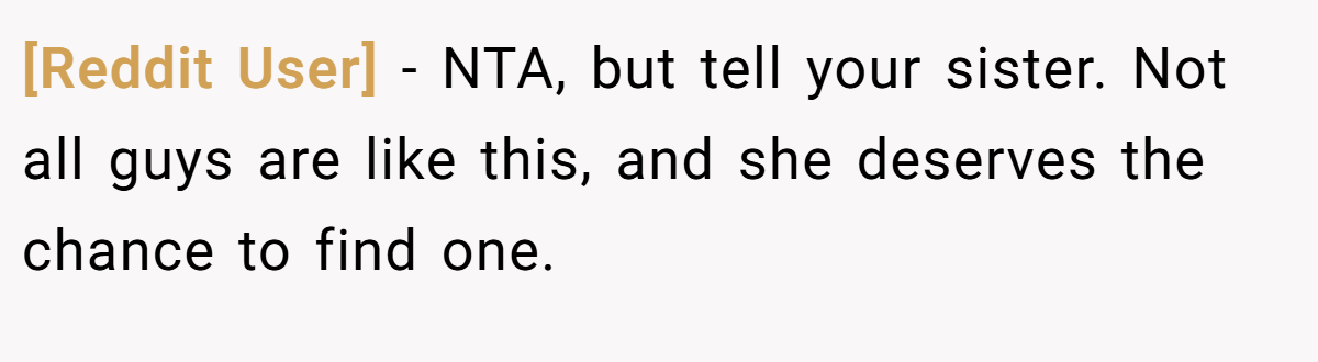 [Reddit User] - NTA, but tell your sister. Not all guys are like this, and she deserves the chance to find one.