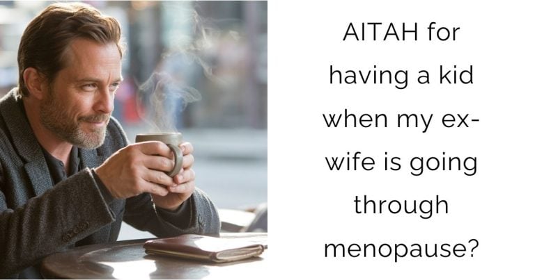 AITAH for having a kid when my ex-wife is going through menopause?