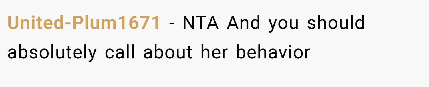 United-Plum1671 − NTA And you should absolutely call about her behavior
