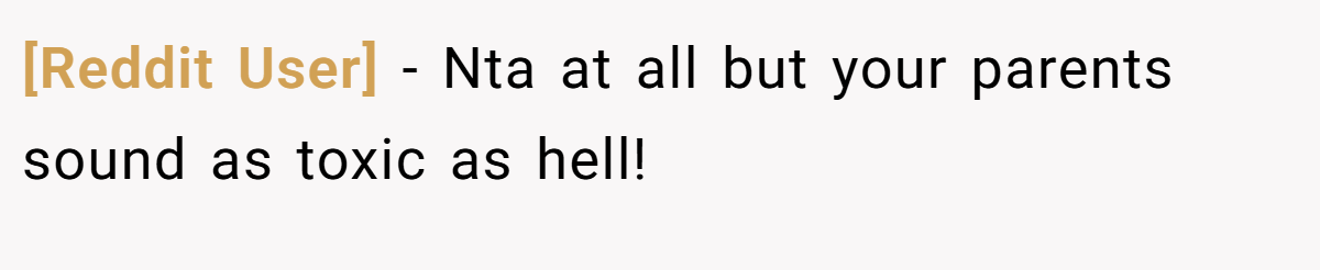 [Reddit User] − Nta at all but your parents sound as toxic as hell!