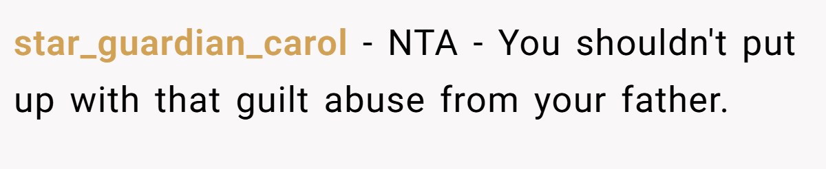 star_guardian_carol − NTA - You shouldn't put up with that guilt abuse from your father.