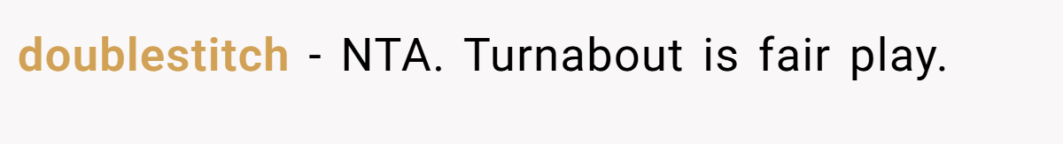 doublestitch - NTA. Turnabout is fair play.