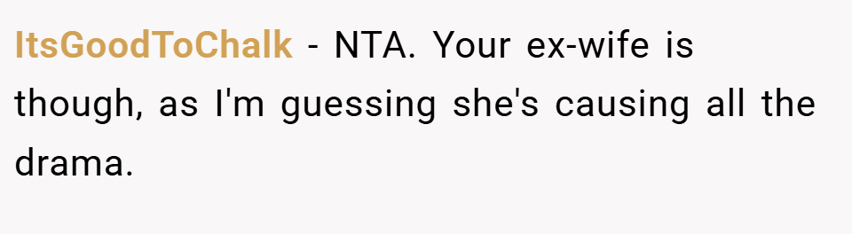 ItsGoodToChalk − NTA. Your ex-wife is though, as I'm guessing she's causing all the drama.