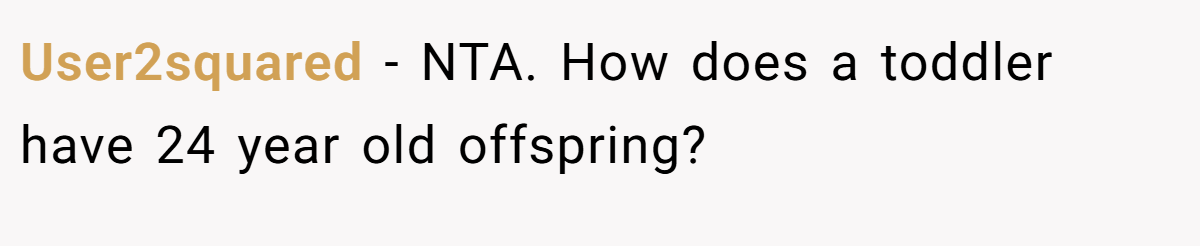 User2squared − NTA. How does a toddler have 24 year old offspring?