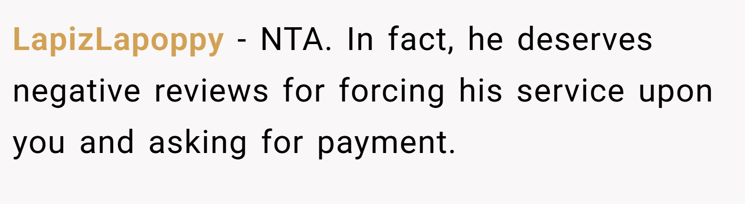 LapizLapoppy − NTA. In fact, he deserves negative reviews for forcing his service upon you and asking for payment.