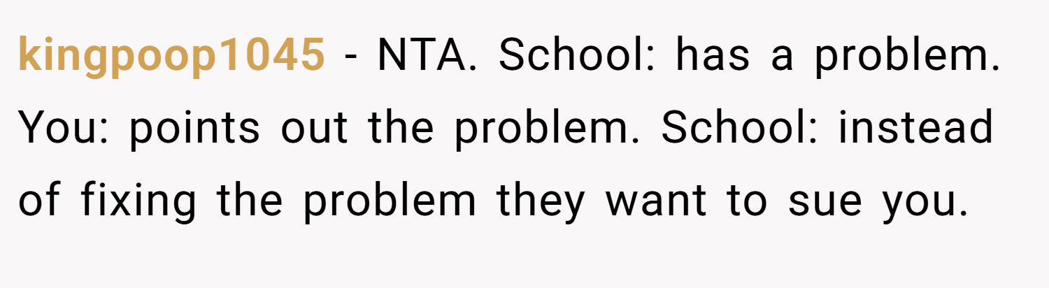 kingpoop1045 − NTA. School: has a problem. You: points out the problem. School: instead of fixing the problem they want to sue you.