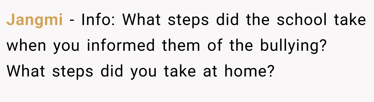 Jangmi − Info: What steps did the school take when you informed them of the bullying? What steps did you take at home?