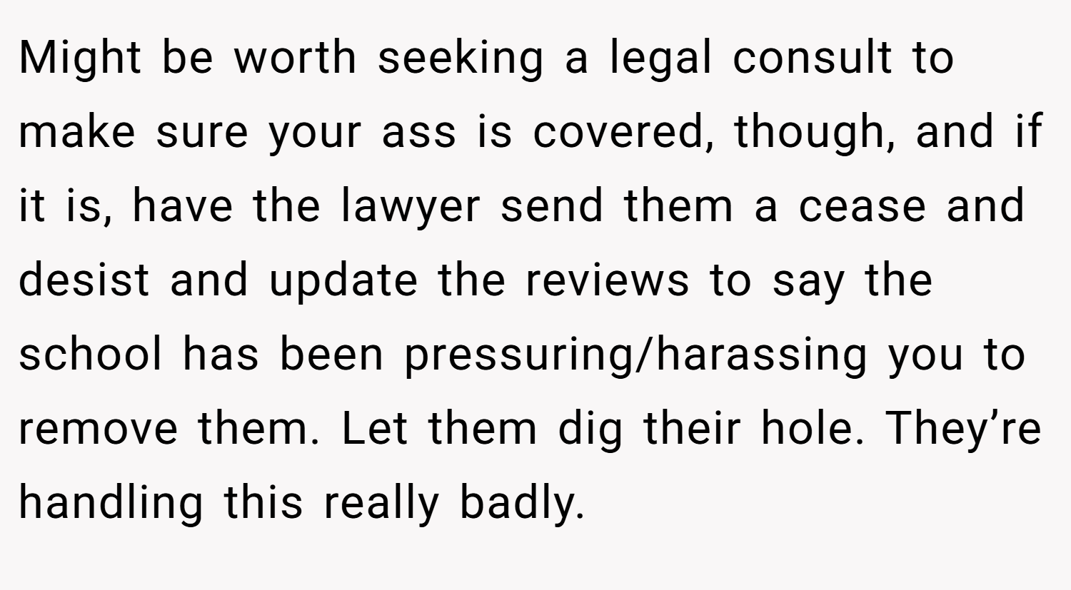 Might be worth seeking a legal consult to make sure your ass is covered, though, and if it is, have the lawyer send them a cease and desist and update the reviews to say the school has been pressuring/harassing you to remove them. Let them dig their hole. They’re handling this really badly.
