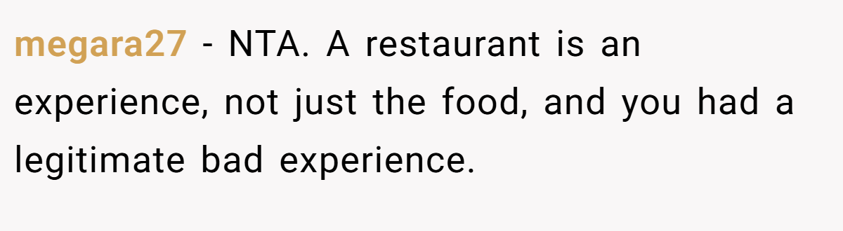 megara27 - NTA. A restaurant is an experience, not just the food, and you had a legitimate bad experience.