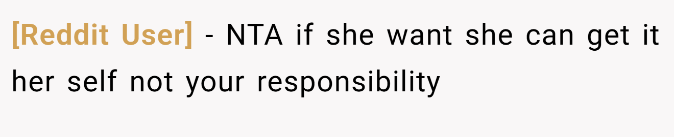 [Reddit User] - NTA if she want she can get it her self not your responsibility