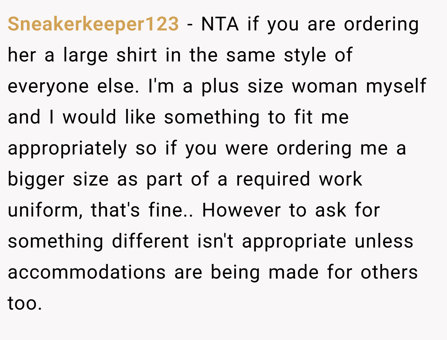 Sneakerkeeper123 − NTA if you are ordering her a large shirt in the same style of everyone else. I'm a plus size woman myself and I would like something to fit me appropriately so if you were ordering me a bigger size as part of a required work uniform, that's fine.. However to ask for something different isn't appropriate unless accommodations are being made for others too.