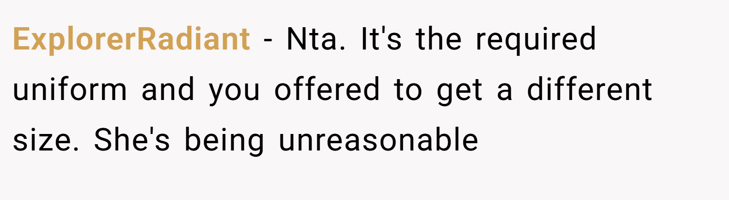 ExplorerRadiant − Nta. It's the required uniform and you offered to get a different size. She's being unreasonable