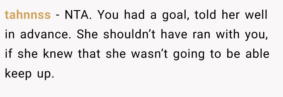 tahnnss - NTA. You had a goal, told her well in advance. She shouldn’t have ran with you, if she knew that she wasn’t going to be able keep up.