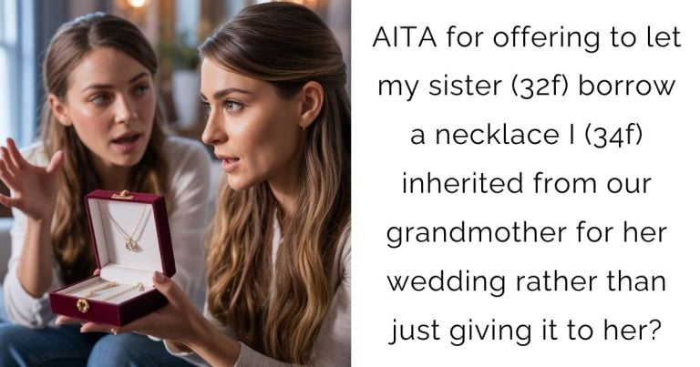 AITA for offering to let my sister (32f) borrow a necklace I (34f) inherited from our grandmother for her wedding rather than just giving it to her?