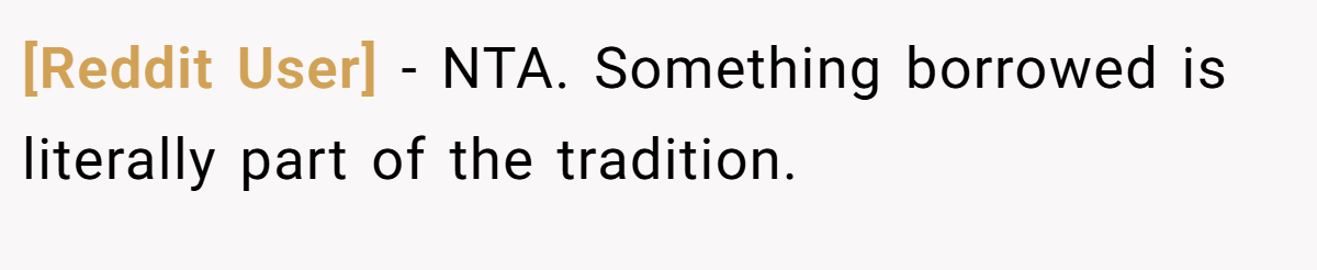 [Reddit User] − NTA. Something borrowed is literally part of the tradition.