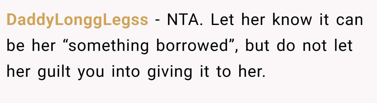 DaddyLonggLegss − NTA. Let her know it can be her “something borrowed”, but do not let her guilt you into giving it to her.