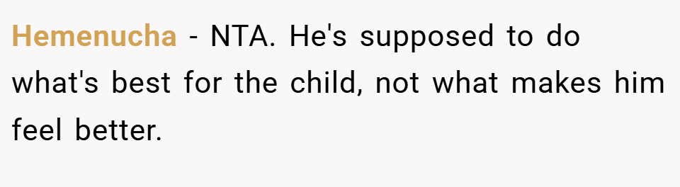 Hemenucha − NTA. He's supposed to do what's best for the child, not what makes him feel better.