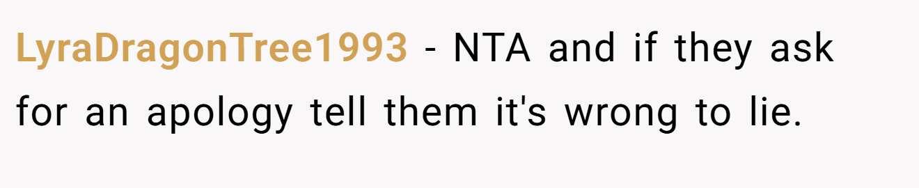 LyraDragonTree1993 - NTA and if they ask for an apology tell them it's wrong to lie.