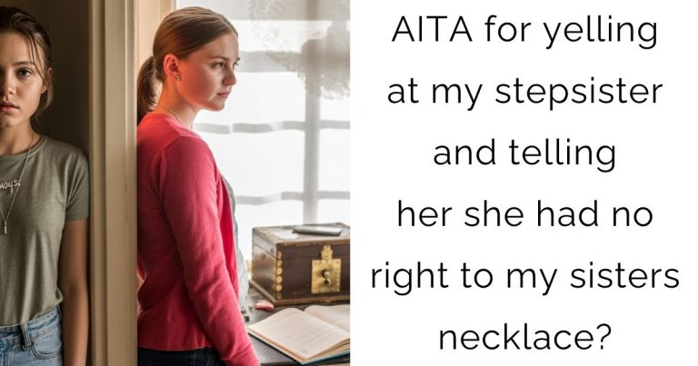 AITA for yelling at my stepsister and telling her she had no right to my sisters necklace?