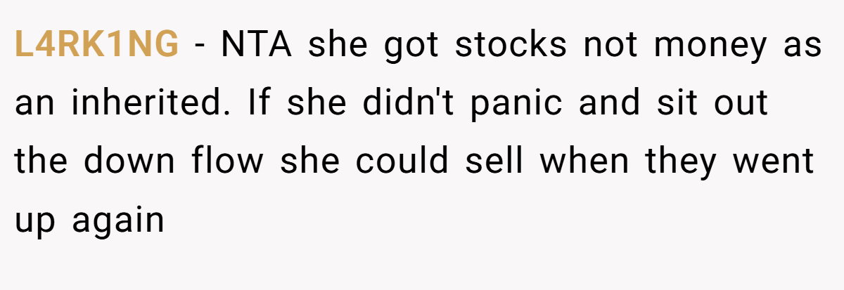 L4RK1NG − NTA she got stocks not money as an inherited. If she didn't panic and sit out the down flow she could sell when they went up again