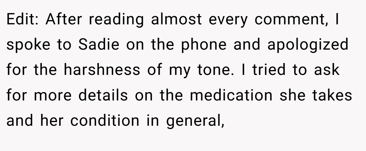 Edit: After reading almost every comment, I spoke to Sadie on the phone and apologized for the harshness of my tone. I tried to ask for more details on the medication she takes and her condition in general,