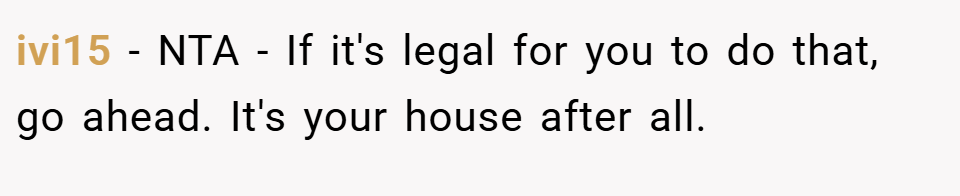 ivi15 − NTA - If it's legal for you to do that, go ahead. It's your house after all.