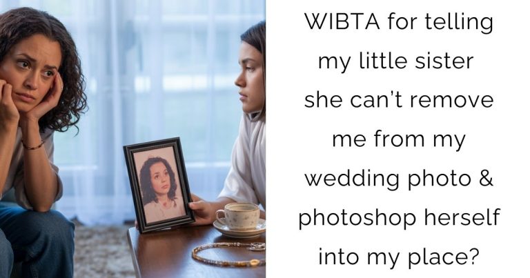 WIBTA for telling my little sister she can’t remove me from my wedding photo & photoshop herself into my place?