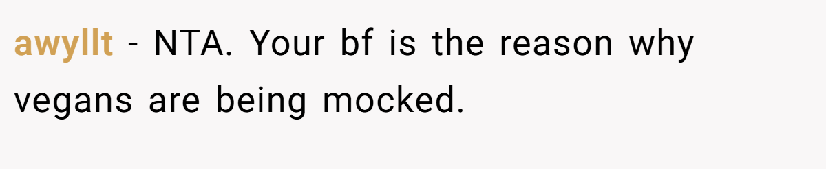 awyllt - NTA. Your bf is the reason why vegans are being mocked.