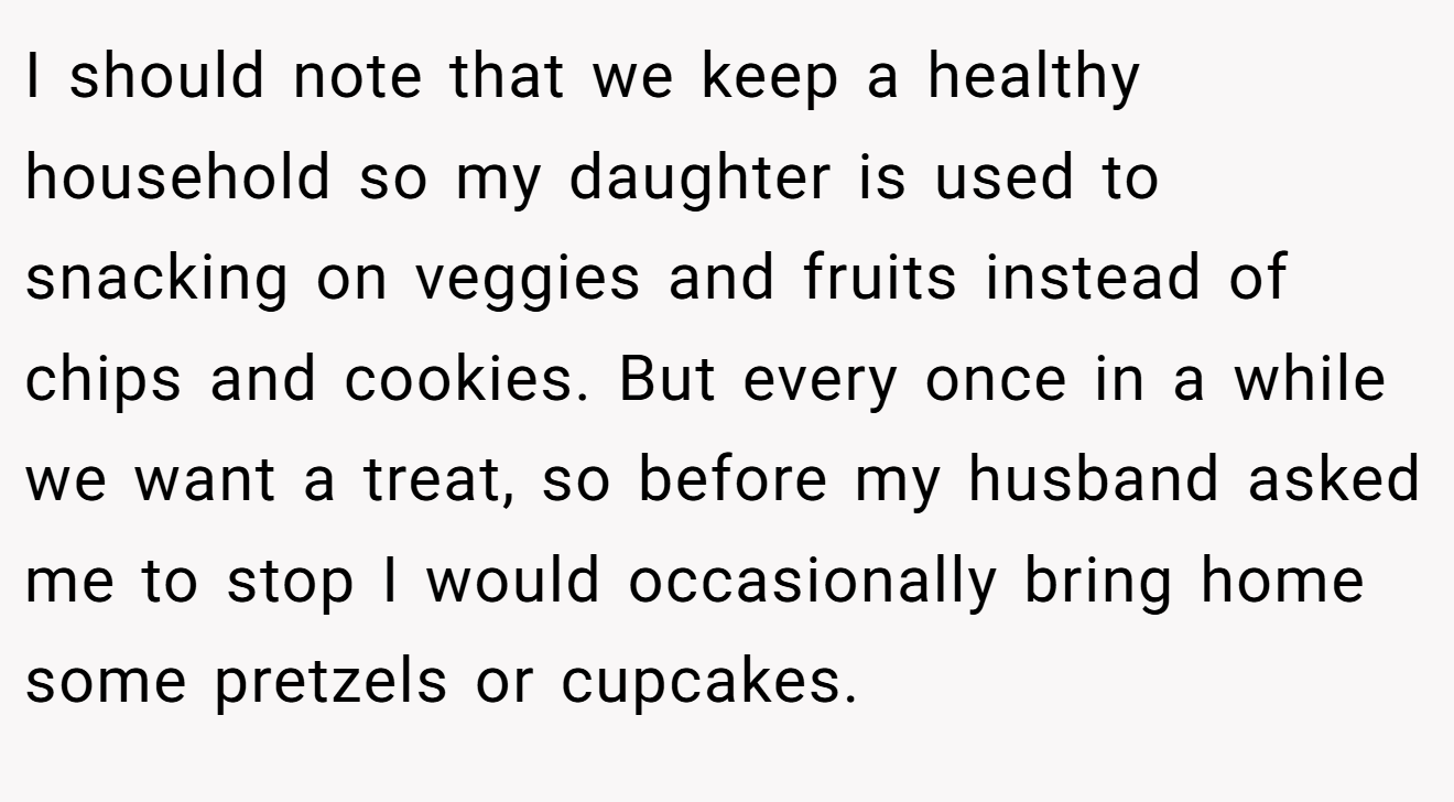 I should note that we keep a healthy household so my daughter is used to snacking on veggies and fruits instead of chips and cookies. But every once in a while we want a treat, so before my husband asked me to stop I would occasionally bring home some pretzels or cupcakes.