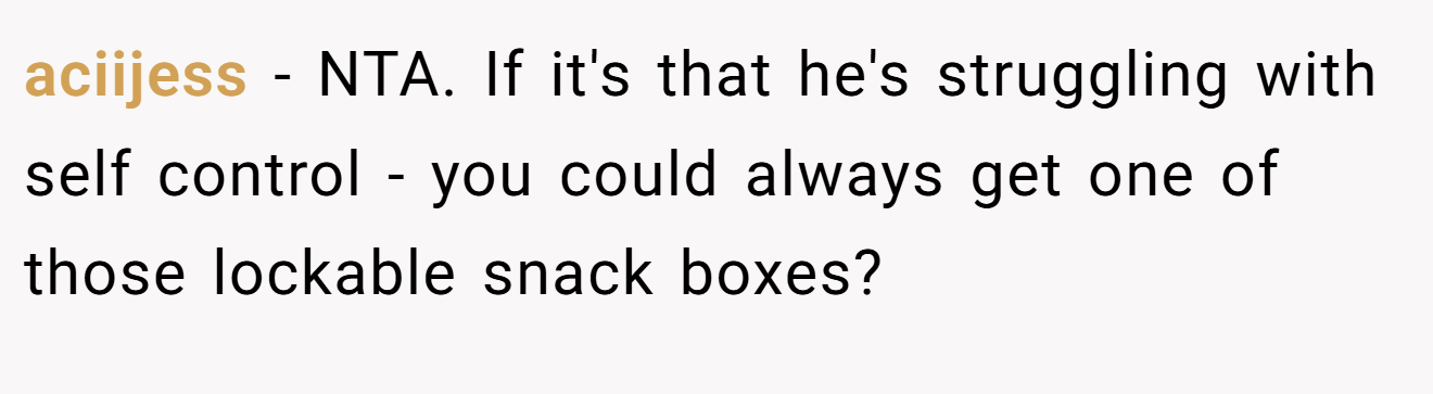 aciijess - NTA. If it's that he's struggling with self control - you could always get one of those lockable snack boxes?