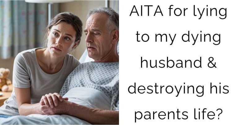 AITA for lying to my dying husband & destroying his parents life?