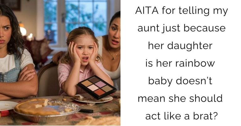 AITA for telling my aunt just because her daughter is her rainbow baby doesn’t mean she should act like a brat?