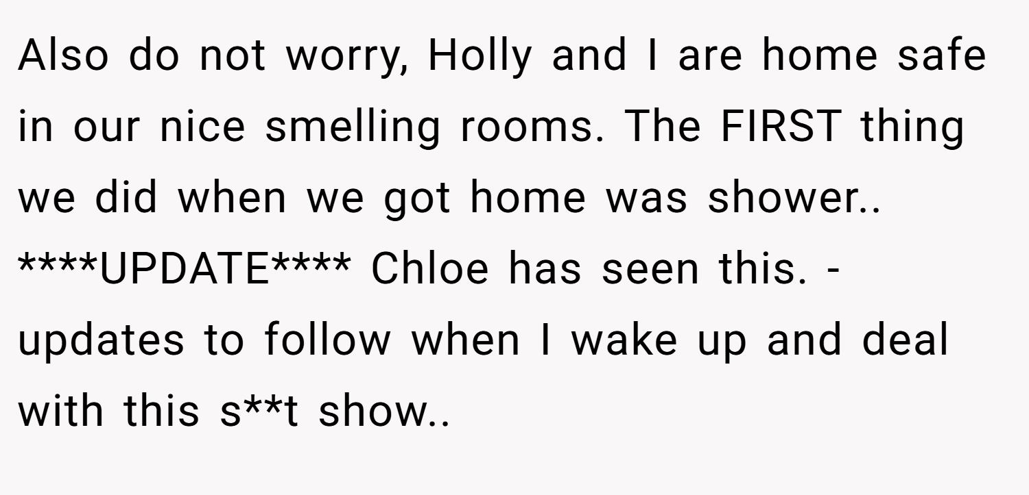 Also do not worry, Holly and I are home safe in our nice smelling rooms. The FIRST thing we did when we got home was shower.. ****UPDATE**** Chloe has seen this. - updates to follow when I wake up and deal with this s**t show..