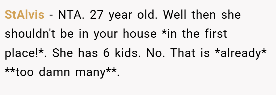 StAlvis − NTA. 27 year old. Well then she shouldn't be in your house *in the first place!*. She has 6 kids. No. That is *already* **too damn many**.
