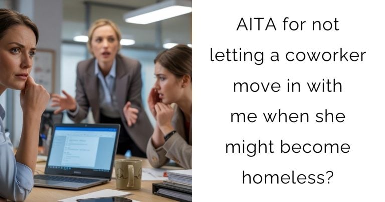 AITA for not letting a coworker move in with me when she might become homeless?