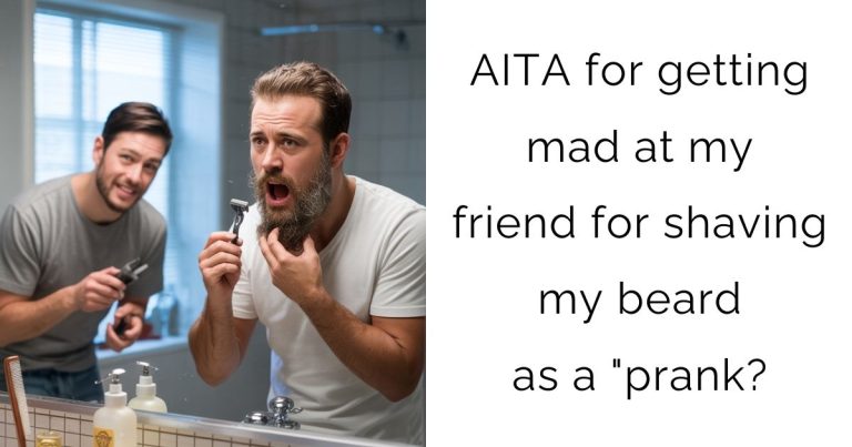 AITA for getting mad at my friend for shaving my beard as a “prank?”