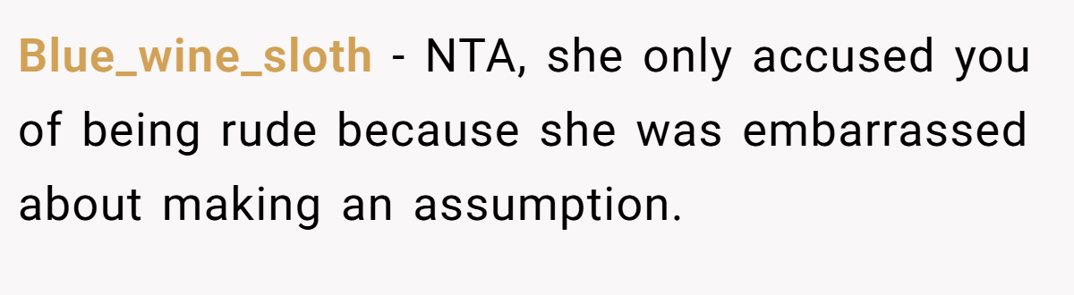 Blue_wine_sloth − NTA, she only accused you of being rude because she was embarrassed about making an assumption.