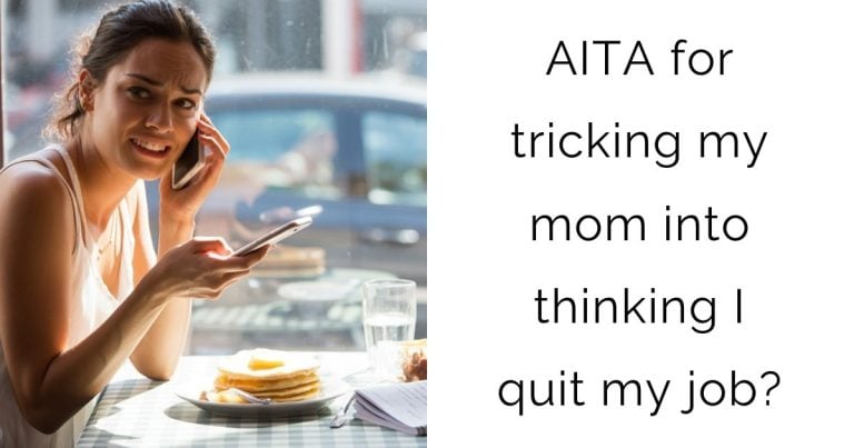 AITA for tricking my mom into thinking I quit my job?