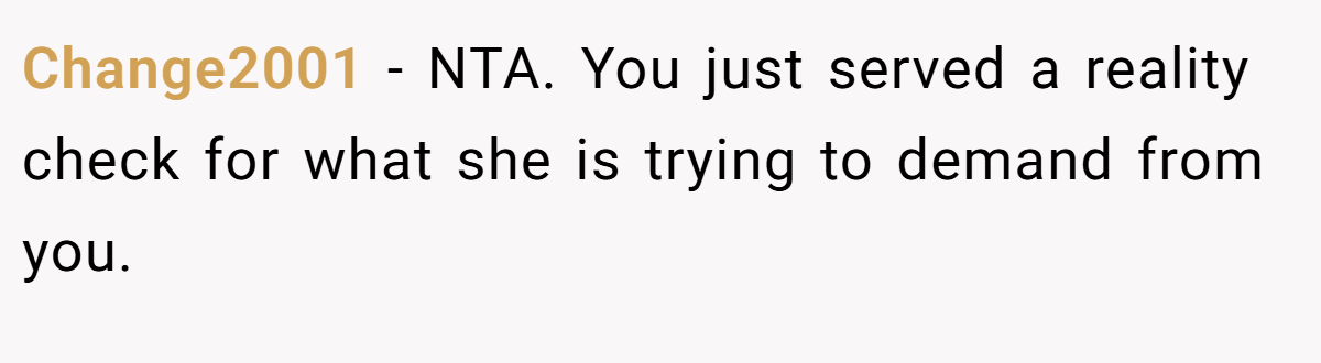 Change2001 − NTA. You just served a reality check for what she is trying to demand from you.