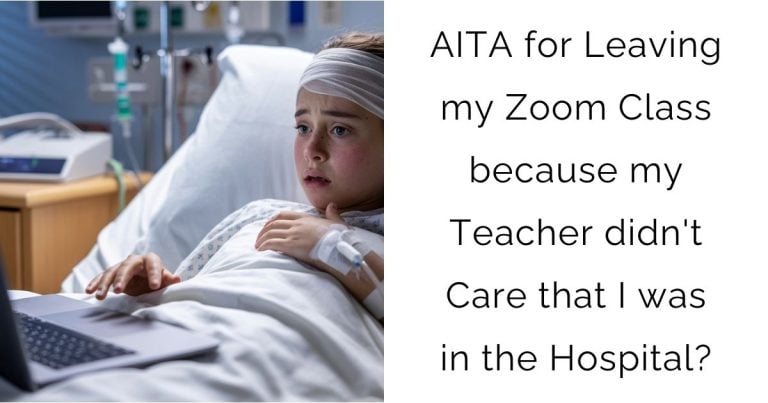 AITA for Leaving my Zoom Class because my Teacher didn’t Care that I was in the Hospital?