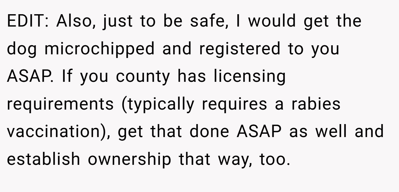 EDIT: Also, just to be safe, I would get the dog microchipped and registered to you ASAP. If you county has licensing requirements (typically requires a rabies vaccination), get that done ASAP as well and establish ownership that way, too.