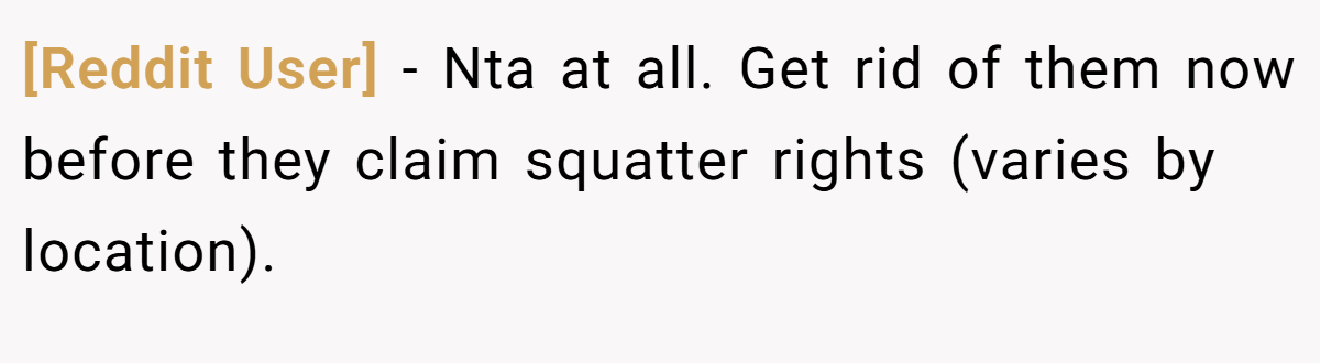 [Reddit User] − Nta at all. Get rid of them now before they claim squatter rights (varies by location).
