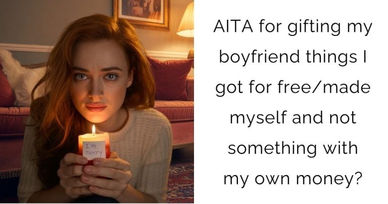 AITA for gifting my boyfriend things I got for free/made myself and not something with my own money?