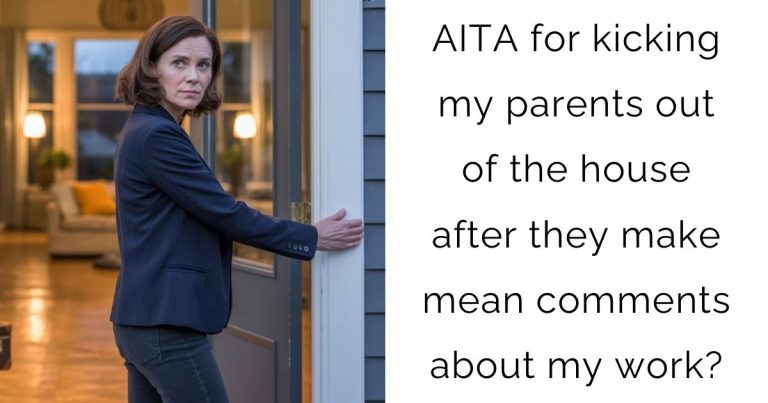 AITA for kicking my parents out of the house after they make mean comments about my work?