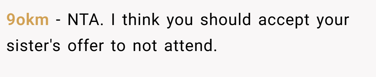 9okm − NTA. I think you should accept your sister's offer to not attend.