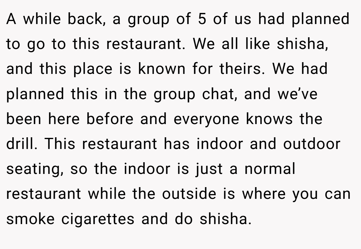 A while back, a group of 5 of us had planned to go to this restaurant. We all like shisha, and this place is known for theirs. We had planned this in the group chat, and we’ve been here before and everyone knows the drill. This restaurant has indoor and outdoor seating, so the indoor is just a normal restaurant while the outside is where you can smoke cigarettes and do shisha.